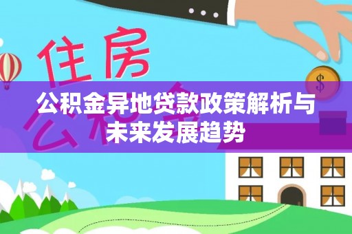 闵行公积金异地贷款政策解析与未来发展趋势