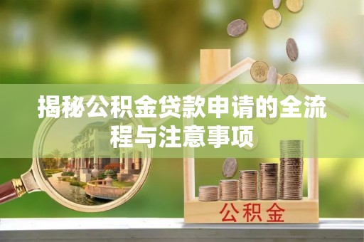 闵行揭秘公积金贷款申请的全流程与注意事项