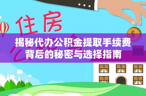闵行揭秘代办公积金提取手续费背后的秘密与选择指南
