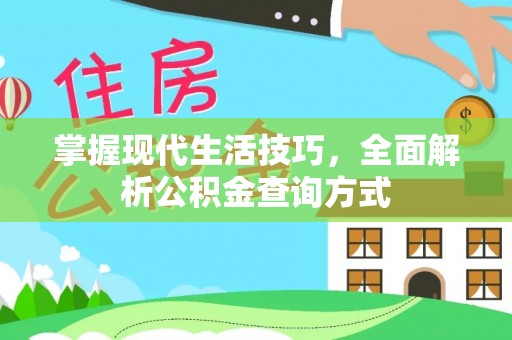 闵行掌握现代生活技巧，全面解析公积金查询方式