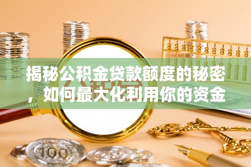 闵行揭秘公积金贷款额度的秘密，如何最大化利用你的资金