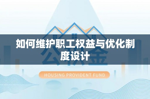 闵行如何维护职工权益与优化制度设计