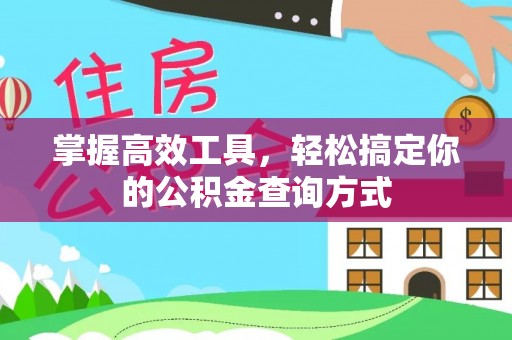 闵行掌握高效工具，轻松搞定你的公积金查询方式