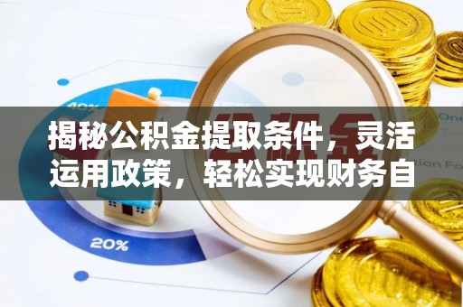 闵行揭秘公积金提取条件，灵活运用政策，轻松实现财务自由