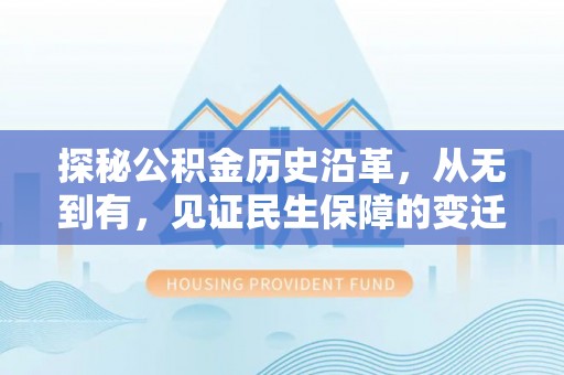 闵行探秘公积金历史沿革，从无到有，见证民生保障的变迁