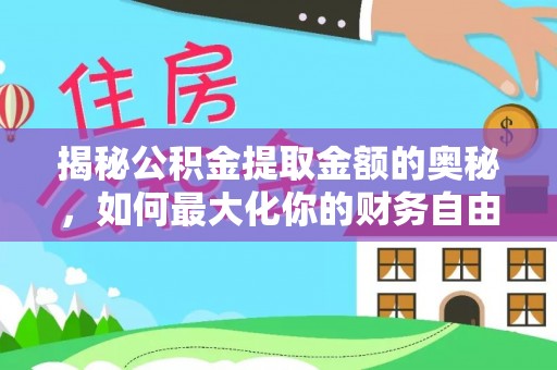 闵行揭秘公积金提取金额的奥秘，如何最大化你的财务自由