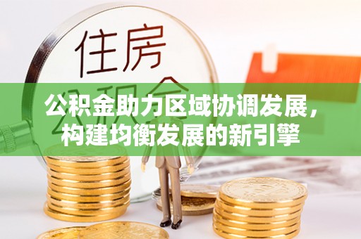 闵行公积金助力区域协调发展，构建均衡发展的新引擎