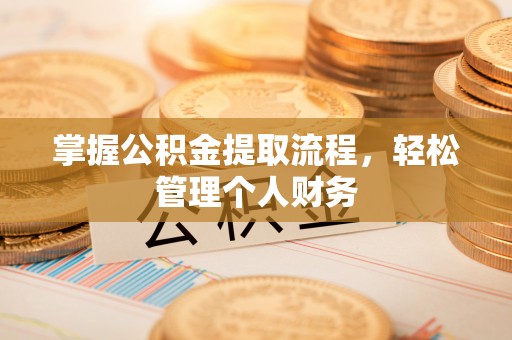 闵行掌握公积金提取流程，轻松管理个人财务