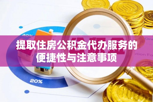 闵行提取住房公积金代办服务的便捷性与注意事项