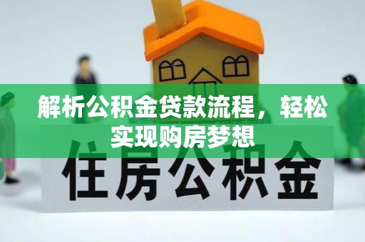 闵行解析公积金贷款流程，轻松实现购房梦想
