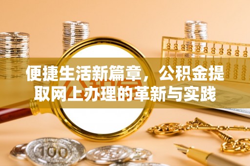 闵行便捷生活新篇章，公积金提取网上办理的革新与实践