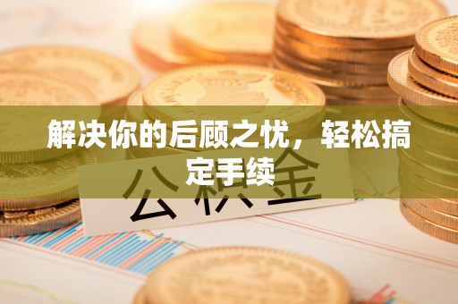 闵行解决你的后顾之忧，轻松搞定手续