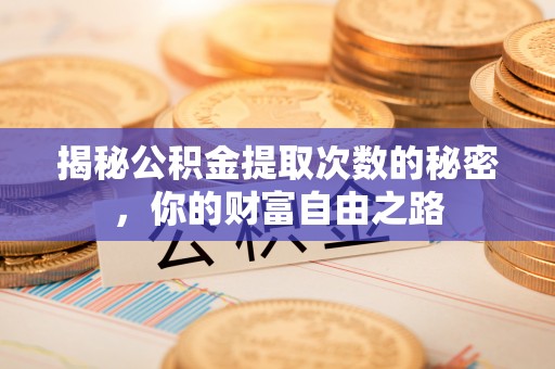 闵行揭秘公积金提取次数的秘密，你的财富自由之路
