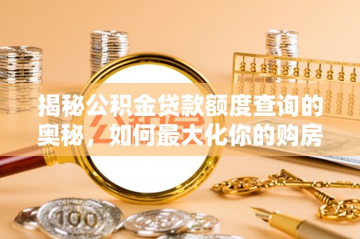 闵行揭秘公积金贷款额度查询的奥秘，如何最大化你的购房资金