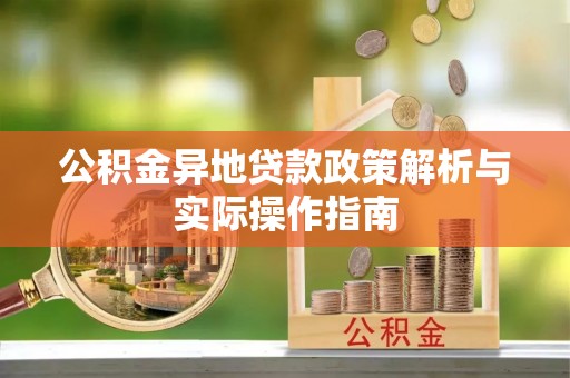 闵行公积金异地贷款政策解析与实际操作指南