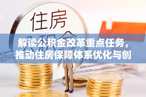 闵行解读公积金改革重点任务，推动住房保障体系优化与创新