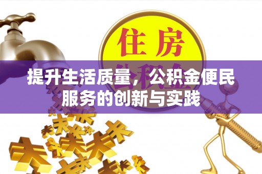 闵行提升生活质量，公积金便民服务的创新与实践