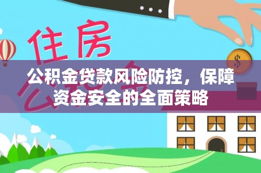 闵行公积金贷款风险防控，保障资金安全的全面策略