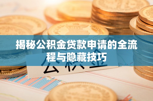 闵行揭秘公积金贷款申请的全流程与隐藏技巧
