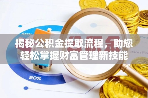 闵行揭秘公积金提取流程，助您轻松掌握财富管理新技能