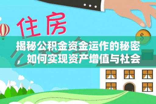 闵行揭秘公积金资金运作的秘密，如何实现资产增值与社会福利双赢？