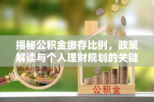 闵行揭秘公积金缴存比例，政策解读与个人理财规划的关键