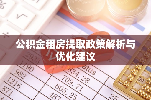 闵行公积金租房提取政策解析与优化建议
