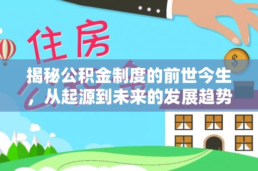 闵行揭秘公积金制度的前世今生，从起源到未来的发展趋势