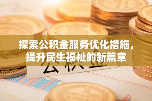 闵行探索公积金服务优化措施，提升民生福祉的新篇章