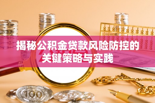 闵行揭秘公积金贷款风险防控的关键策略与实践