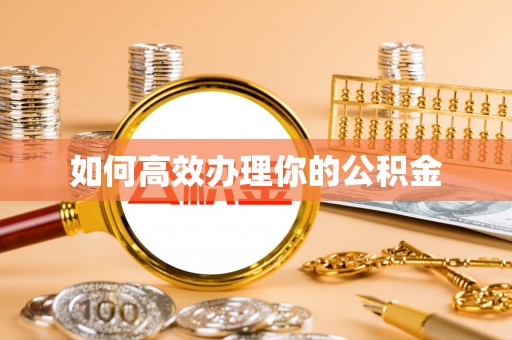 闵行如何高效办理你的公积金