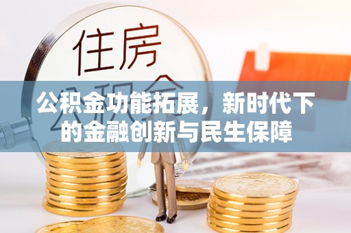 闵行公积金功能拓展，新时代下的金融创新与民生保障