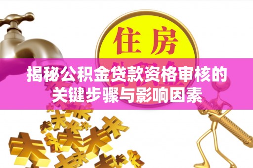 闵行揭秘公积金贷款资格审核的关键步骤与影响因素