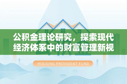闵行公积金理论研究，探索现代经济体系中的财富管理新视角