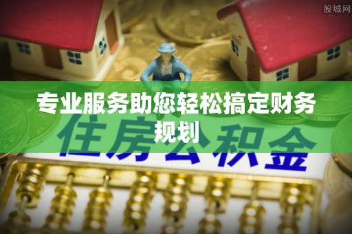 闵行专业服务助您轻松搞定财务规划