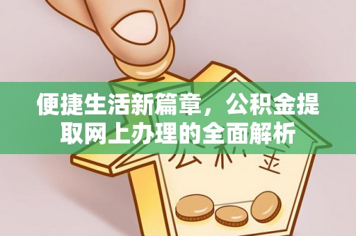 闵行便捷生活新篇章，公积金提取网上办理的全面解析