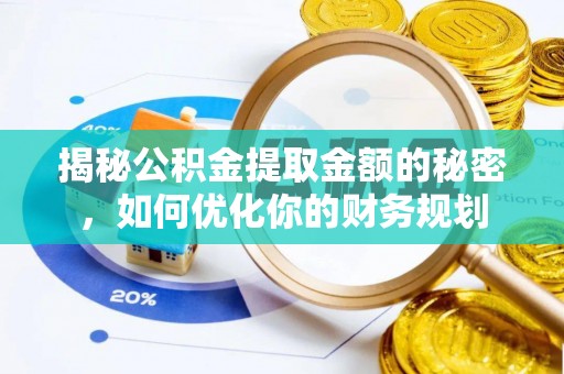 闵行揭秘公积金提取金额的秘密，如何优化你的财务规划