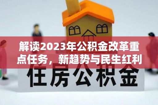 闵行解读2023年公积金改革重点任务，新趋势与民生红利