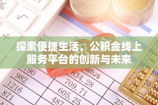 闵行探索便捷生活，公积金线上服务平台的创新与未来