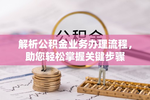 闵行解析公积金业务办理流程，助您轻松掌握关键步骤