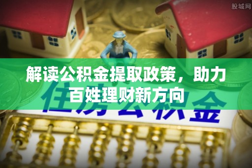 闵行解读公积金提取政策，助力百姓理财新方向