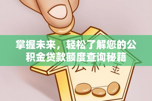闵行掌握未来，轻松了解您的公积金贷款额度查询秘籍