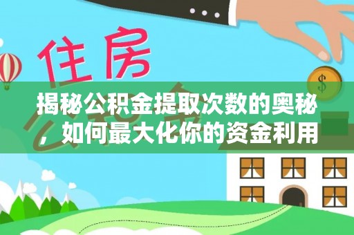闵行揭秘公积金提取次数的奥秘，如何最大化你的资金利用？