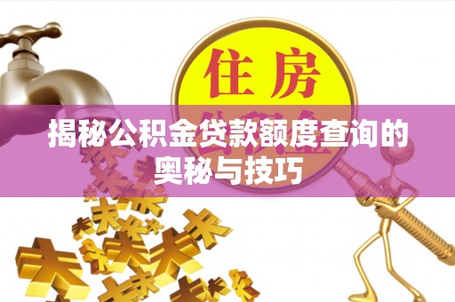 闵行揭秘公积金贷款额度查询的奥秘与技巧