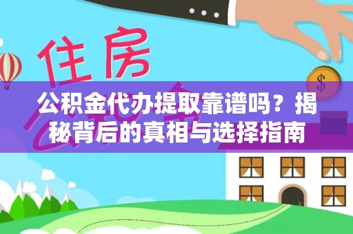 闵行公积金代办提取靠谱吗？揭秘背后的真相与选择指南
