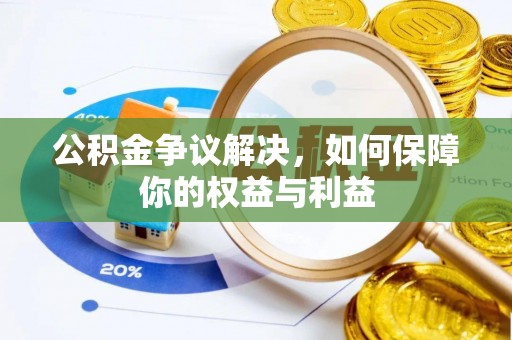 闵行公积金争议解决，如何保障你的权益与利益