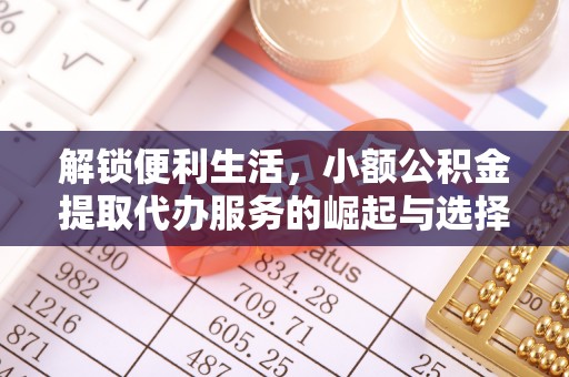闵行解锁便利生活，小额公积金提取代办服务的崛起与选择