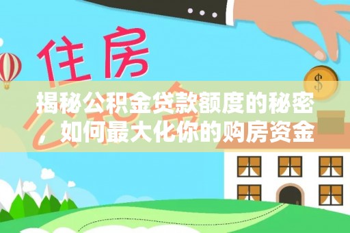 闵行揭秘公积金贷款额度的秘密，如何最大化你的购房资金