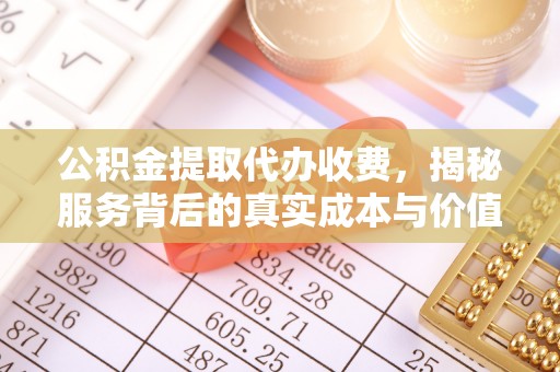 闵行公积金提取代办收费，揭秘服务背后的真实成本与价值