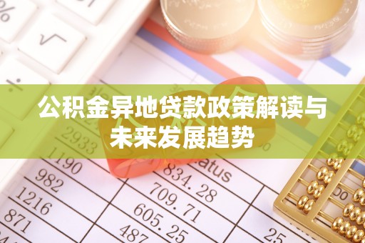 闵行公积金异地贷款政策解读与未来发展趋势